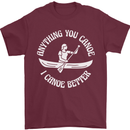 Anything You Canoe Funny Kayak Kayaking Mens T-Shirt 100% Cotton Maroon