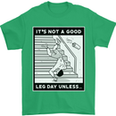 It's Not a Good Leg Day Funny Gym Bodybuilding Mens T-Shirt 100% Cotton Irish Green