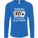 Working is for People Who Cant Play Poker Funny Mens Long Sleeve T-Shirt Royal Blue