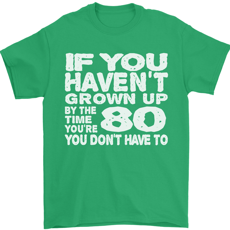 80th Birthday 80 Year Old Don't Grow Up Funny Mens T-Shirt 100% Cotton Irish Green