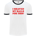 I Shaved My Balls for This Funny Quote Mens White Ringer T-Shirt White/Black