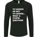 Caranan or Not to? What a Stupid Question Mens Long Sleeve T-Shirt Black