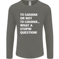 Caranan or Not to? What a Stupid Question Mens Long Sleeve T-Shirt Charcoal