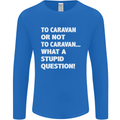Caranan or Not to? What a Stupid Question Mens Long Sleeve T-Shirt Royal Blue
