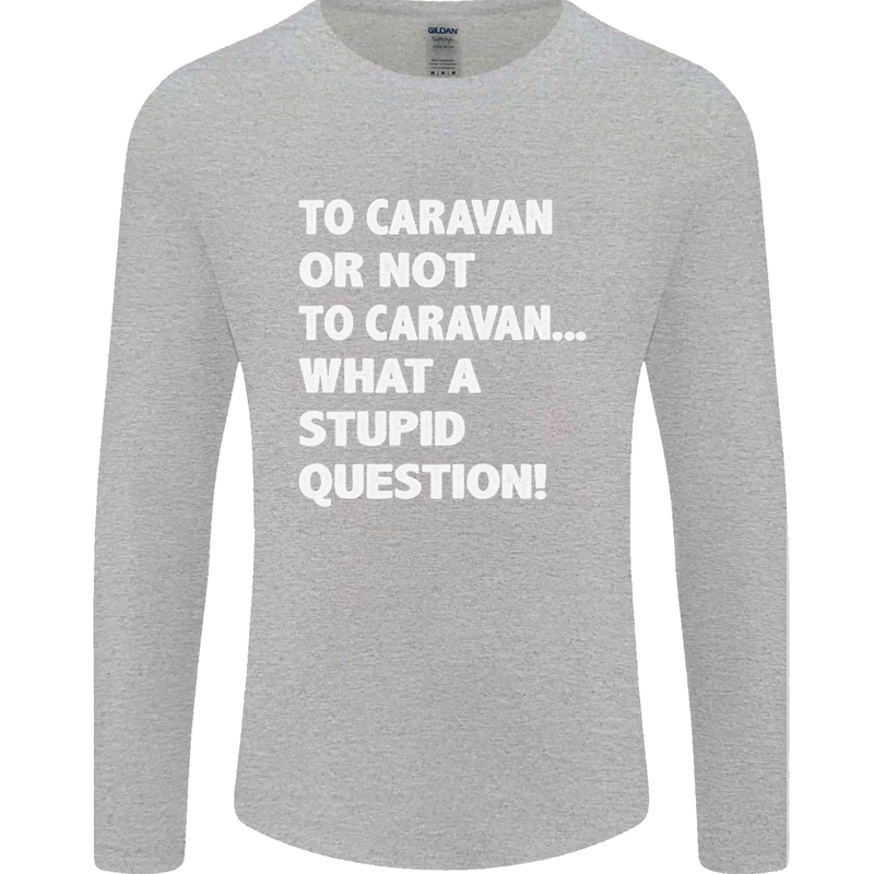 Caranan or Not to? What a Stupid Question Mens Long Sleeve T-Shirt Sports Grey