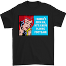 I Haven't Seen Him Playing Football Funny Mens T-Shirt Cotton Gildan Black
