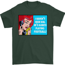 I Haven't Seen Him Playing Football Funny Mens T-Shirt Cotton Gildan Forest Green