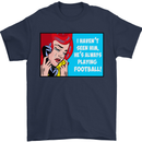 I Haven't Seen Him Playing Football Funny Mens T-Shirt Cotton Gildan Navy Blue