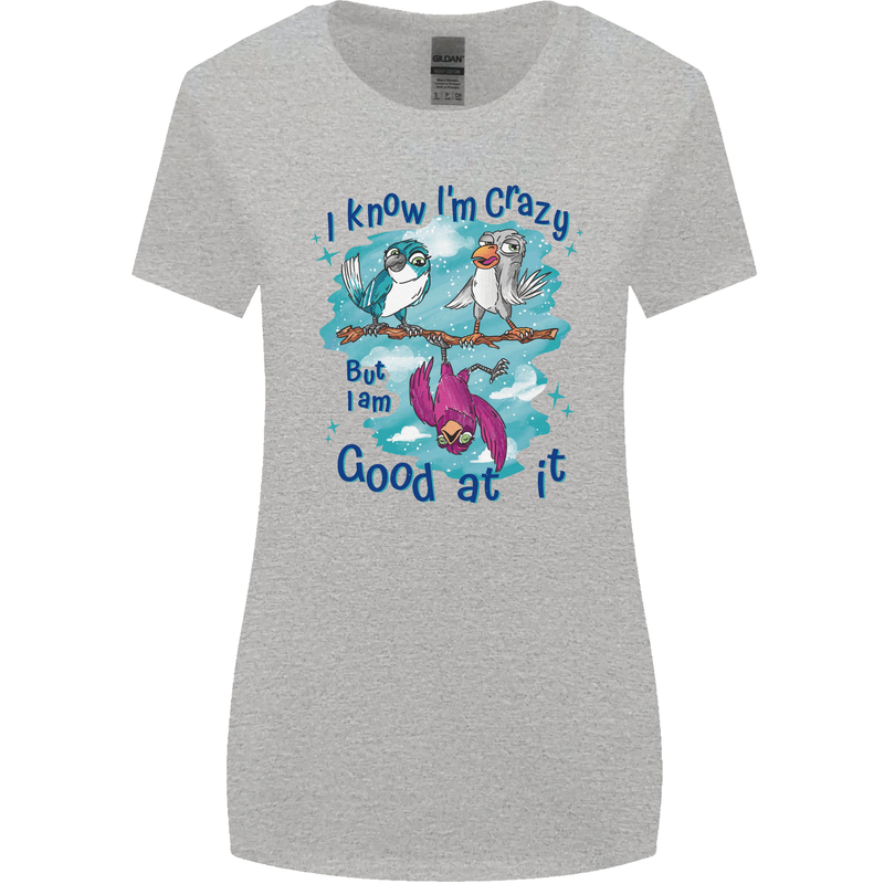 I Know I'm Crazy Funny Bird Slogan Womens Wider Cut T-Shirt Sports Grey