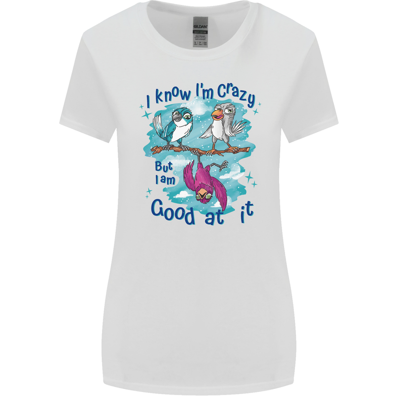 I Know I'm Crazy Funny Bird Slogan Womens Wider Cut T-Shirt White