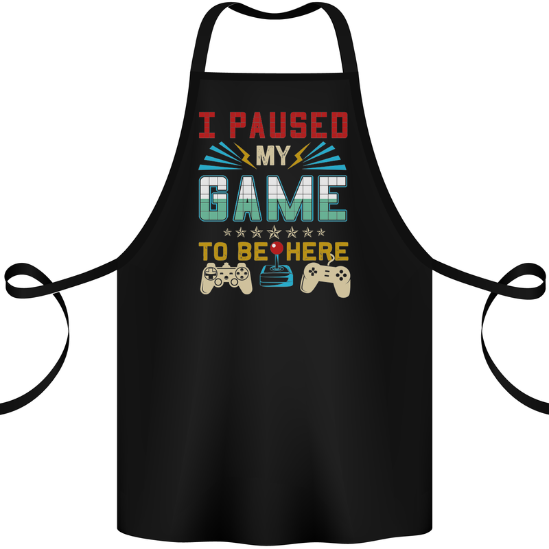 I Paused My Game to Be Here Gaming Gamer Cotton Apron 100% Organic Black