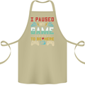 I Paused My Game to Be Here Gaming Gamer Cotton Apron 100% Organic Khaki