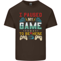 I Paused My Game to Be Here Gaming Gamer Mens Cotton T-Shirt Tee Top Dark Chocolate