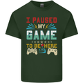 I Paused My Game to Be Here Gaming Gamer Mens Cotton T-Shirt Tee Top Forest Green