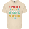 I Paused My Game to Be Here Gaming Gamer Mens Cotton T-Shirt Tee Top Natural