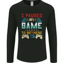 I Paused My Game to Be Here Gaming Gamer Mens Long Sleeve T-Shirt Black