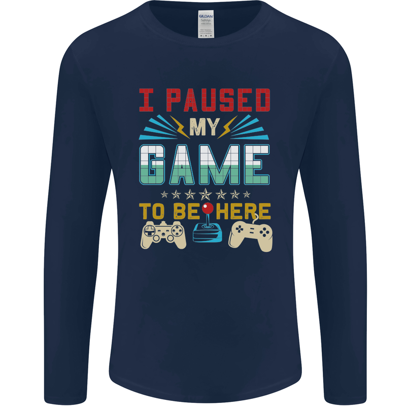 I Paused My Game to Be Here Gaming Gamer Mens Long Sleeve T-Shirt Navy Blue