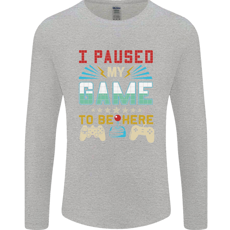 I Paused My Game to Be Here Gaming Gamer Mens Long Sleeve T-Shirt Sports Grey