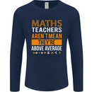 Maths Teachers Above Average Funny Teaching Mens Long Sleeve T-Shirt Navy Blue