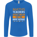 Maths Teachers Above Average Funny Teaching Mens Long Sleeve T-Shirt Royal Blue