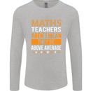 Maths Teachers Above Average Funny Teaching Mens Long Sleeve T-Shirt Sports Grey