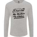 My Mother is Older 30th 40th 50th Birthday Mens Long Sleeve T-Shirt Sports Grey
