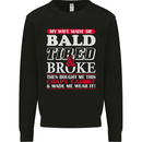 My Wife Made Me Bald Tired & Broke Mens Sweatshirt Jumper Black