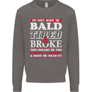 My Wife Made Me Bald Tired & Broke Mens Sweatshirt Jumper Charcoal