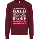 My Wife Made Me Bald Tired & Broke Mens Sweatshirt Jumper Maroon