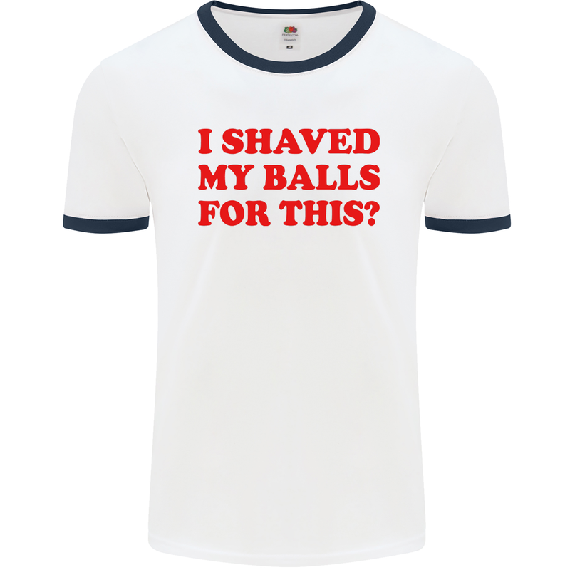 I Shaved My Balls for This Funny Quote Mens White Ringer T-Shirt White/Navy Blue