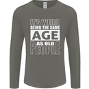 The Same Age as Old People Funny Birthday Mens Long Sleeve T-Shirt Charcoal
