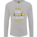 The Time or Crayons Funny Sarcastic Slogan Mens Long Sleeve T-Shirt Sports Grey