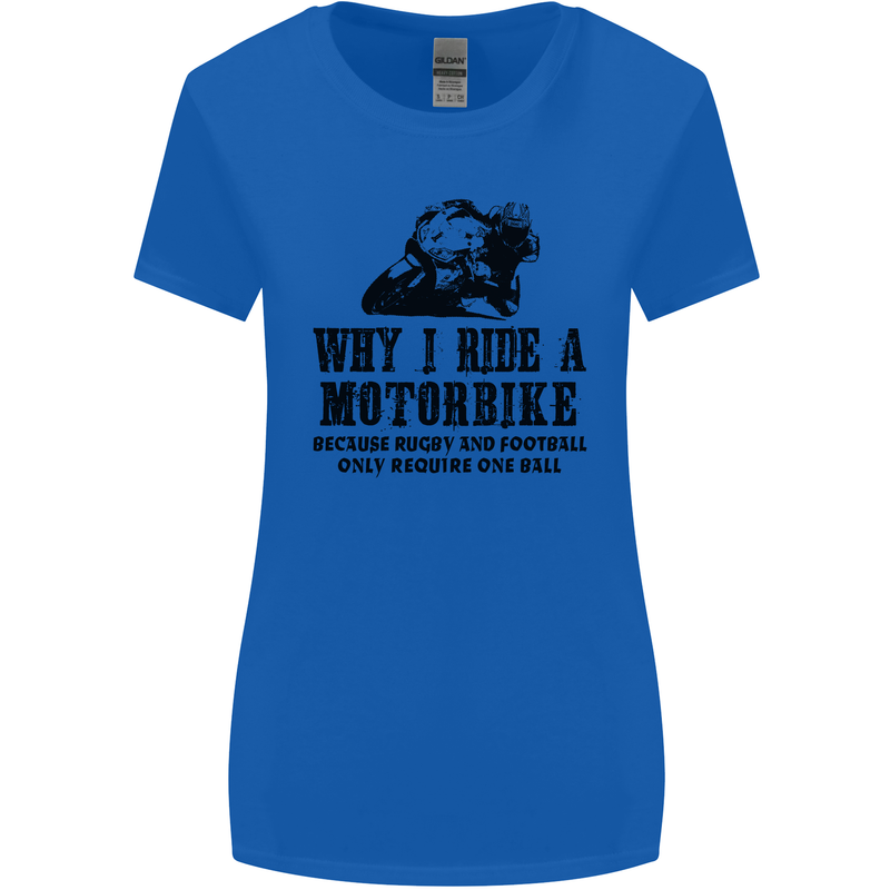 Why I Ride a Motorbike Motorcycle Biker Womens Wider Cut T-Shirt Royal Blue