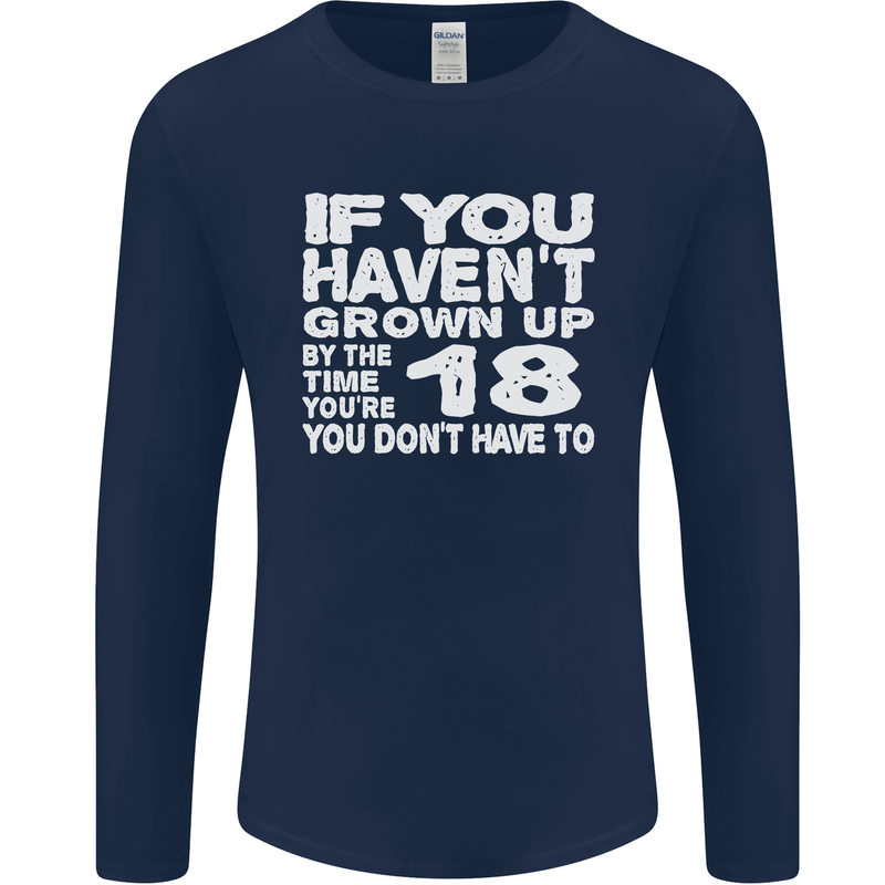 18th Birthday 18 Year Old Don't Grow Up Funny Mens Long Sleeve T-Shirt Navy Blue