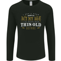 Act My Age Funny 40th 50th 60th 70th Birthday Mens Long Sleeve T-Shirt Black