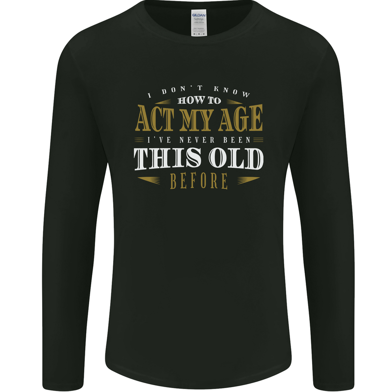 Act My Age Funny 40th 50th 60th 70th Birthday Mens Long Sleeve T-Shirt Black