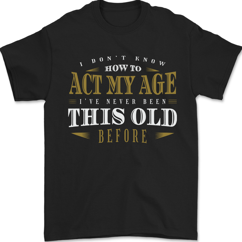 Act My Age Funny 40th 50th 60th 70th Birthday Mens T-Shirt 100% Cotton Black
