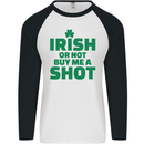 Irish or Not Buy Me a Shot St. Patricks Day Mens L/S Baseball T-Shirt White/Black