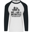 Why I Ride a Motorcycle Biker Funny Bike Mens L/S Baseball T-Shirt White/Black