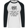 A Bad Day of Cycling Cyclist Funny Mens L/S Baseball T-Shirt White/Black