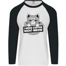 Cat I Need Coffee Right Meow Funny Mens L/S Baseball T-Shirt White/Black