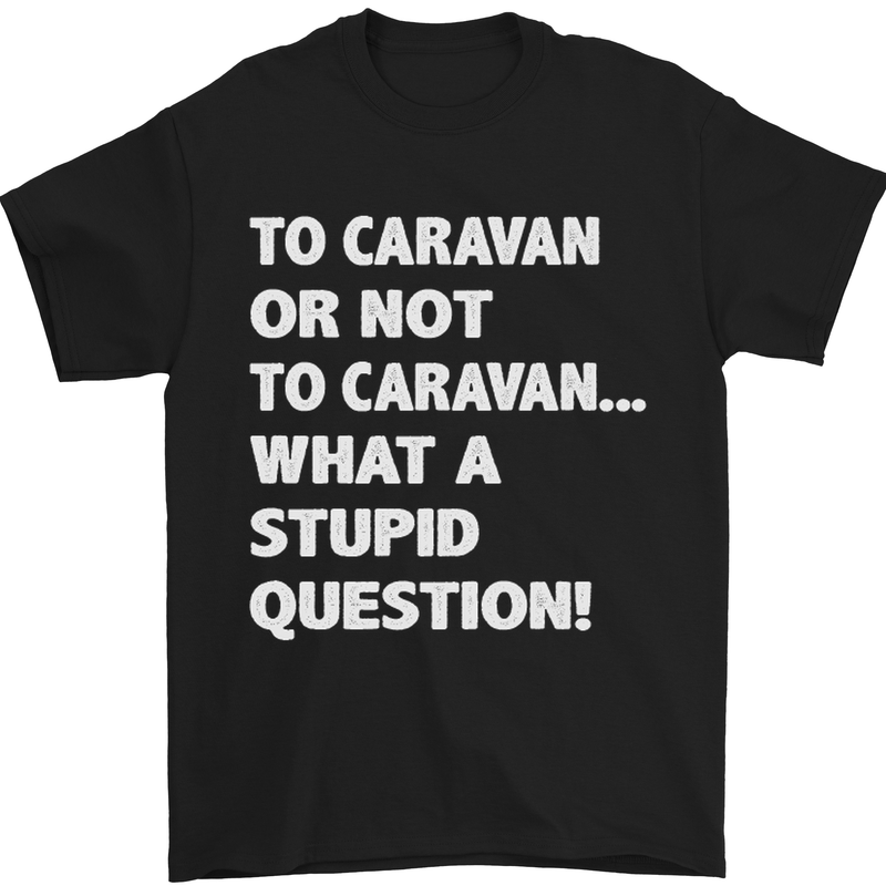 a black t - shirt that says to caravan or not to caravan what a stupid