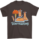 Chemistry You're Over Reacting Science Geek Mens T-Shirt 100% Cotton Dark Chocolate