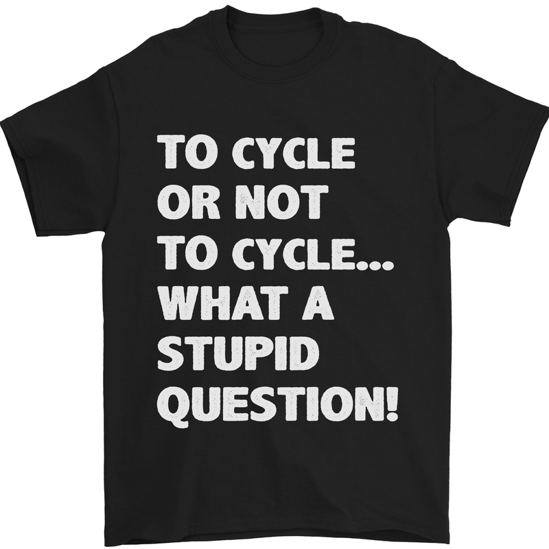 a black t - shirt that says to cycle or not to cycle what a stupid