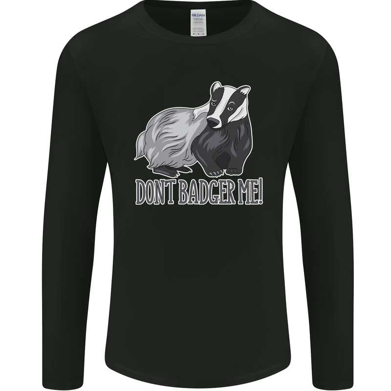 Don't Badger Me Funny Mens Long Sleeve T-Shirt Black