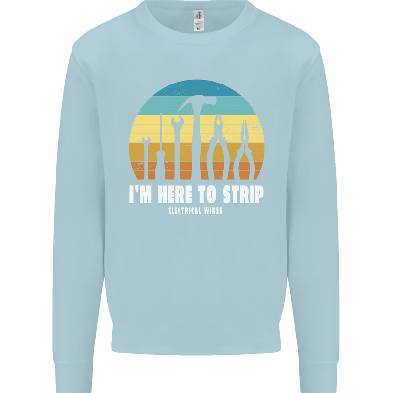 Electrician Here to Strip Funny Sparky Mens Sweatshirt Jumper Light Blue