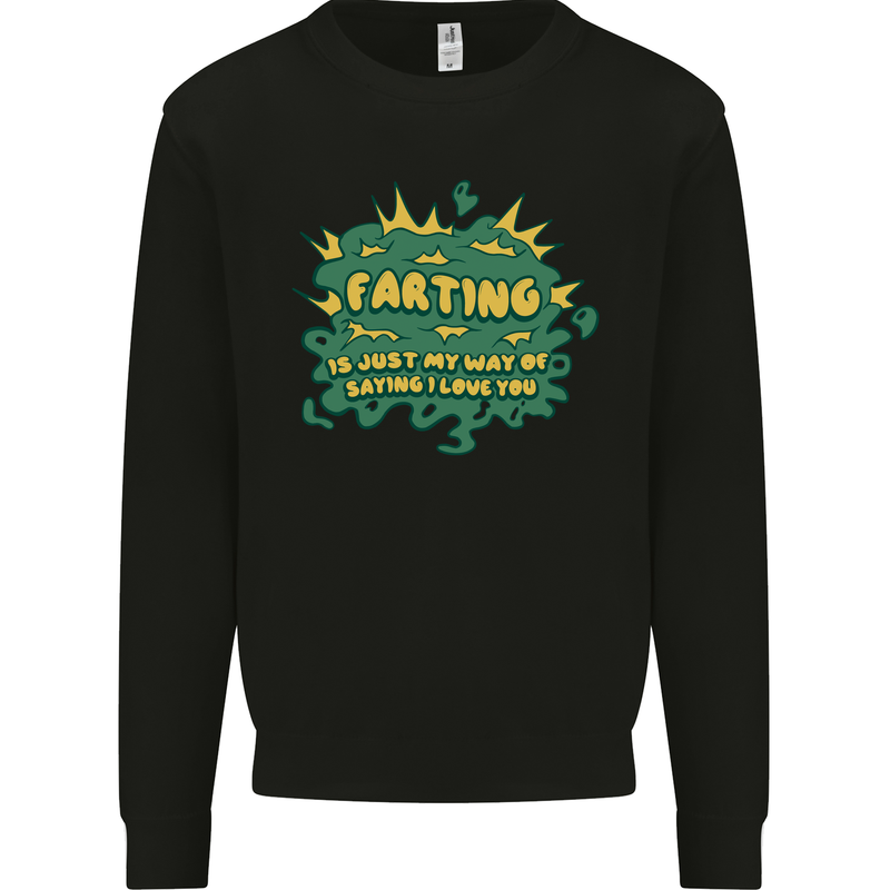 Farting is Just My Way of Saying That I Love You Mens Sweatshirt Jumper Black