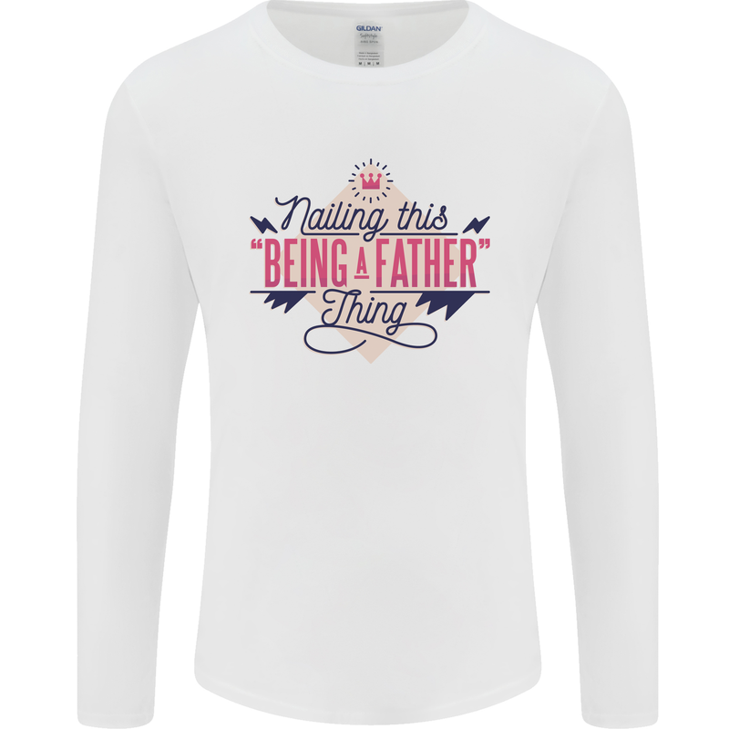 Fathers Day Nailing This Being a Father Dad Mens Long Sleeve T-Shirt White
