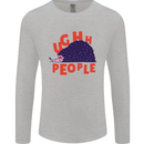Hedgehog Ughh People Funny Mens Long Sleeve T-Shirt Sports Grey