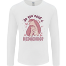 Hedgehogs Do You Need a Hedgehug Funny Mens Long Sleeve T-Shirt White